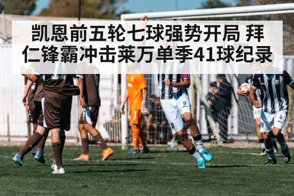 凯恩前五轮七球强势开局 拜仁锋霸冲击莱万单季41球纪录